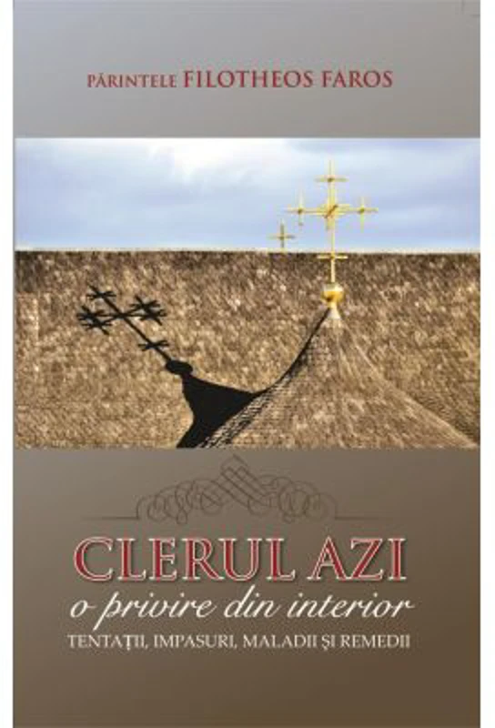 Clerul azi. O privire din interior. Tentatii, impasuri, maladii si remedii - Parintele Filotheos Faros