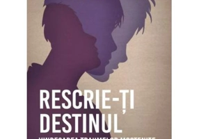 Rescrie-ti destinul. Vindecarea traumelor mostenite - Noemi Orvos-Toth