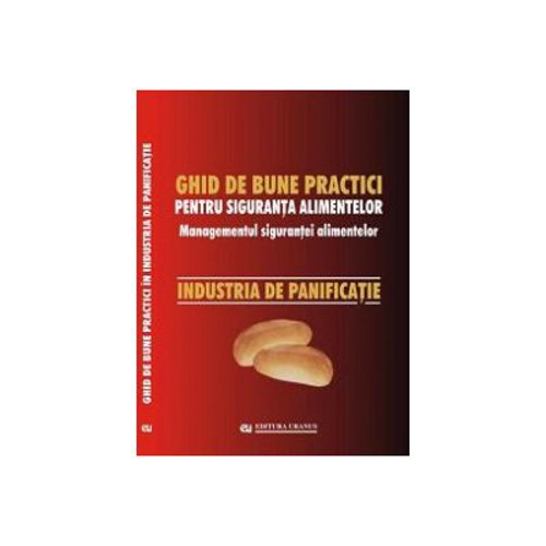 Ghid national de bune practici pentru siguranta alimentelor. Managementul sigurantei alimentelor. Industria de panificatie - Viorel Marin