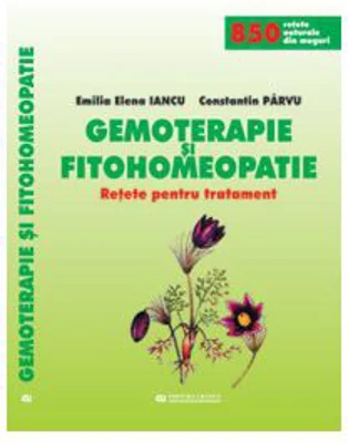 Gemoterapie si Fitohomeopatie. Retete pentru tratament - Emilia Elena Iancu