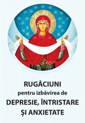 Rugaciuni pentru izbavirea de depresie, intristare si anxietate