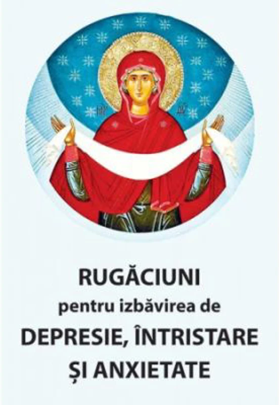 Rugaciuni pentru izbavirea de depresie, intristare si anxietate