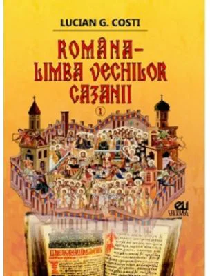 Romana, limba vechilor cazanii, volumul I - Lucian G. Costi