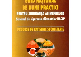Ghid national de bune practici pentru siguranta alimentelor. Produse de patiserie si cofetarie - coord. Viorel Marin