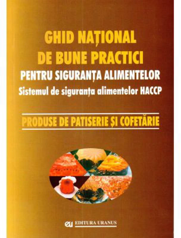 Ghid national de bune practici pentru siguranta alimentelor. Produse de patiserie si cofetarie - coord. Viorel Marin