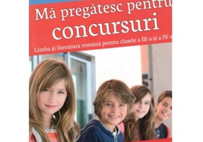 Ma pregatesc pentru concursuri. Limba si literatura romana pentru clasele a III-a si a IV-a - Costina Creita