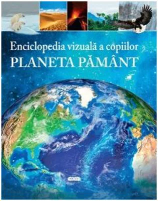 Enciclopedia vizuala a copiilor. Planeta Pamant