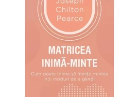 Matricea inima-minte - Joseph Chilton Pearce
