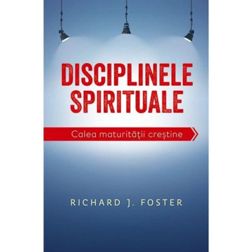 Disciplinele spirituale. Calea maturitatii crestine