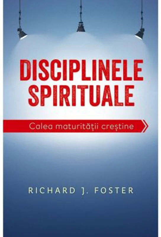 Disciplinele spirituale. Calea maturitatii crestine