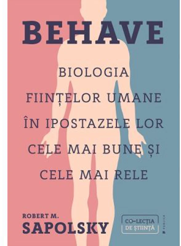 Behave. Biologia fiintelor umane in ipostazele lor cele mai bune si cele mai rele - Robert M. Sapolsky