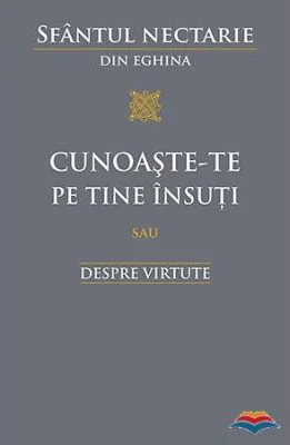 Cunoaste‑te pe tine insuti sau Despre virtute - sf. Nectarie din Eghina