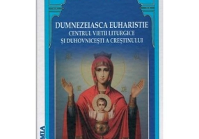 Dumnezeiasca Euharistie, centrul vietii liturgice si duhovnicesti a crestinului - Stelian Gombos