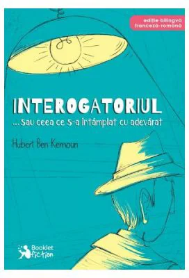 Interogatoriul... sau ceea ce s-a intamplat cu adevarat - Hubert Ben Kemoun