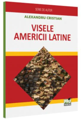 Visele Americii Latine - Alexandru Cristian