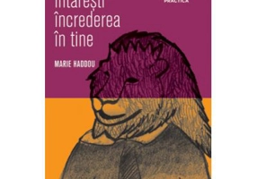Cum sa-ti intaresti increderea in tine - Marie Haddou. Traducere de Smaranda Bedrosian