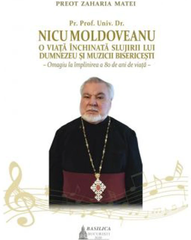 Pr. Prof. Univ. Dr. Nicu Moldoveanu, O viata inchinata slujirii lui Dumnezeu si muzicii bisericesti - Zaharia Matei