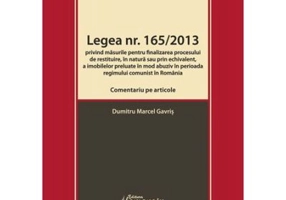 Legea nr. 165-2013. Comentariu pe articole privind masurile pentru finalizarea procesului de restituire, in natura sau prin echivalent, a imobilelor p