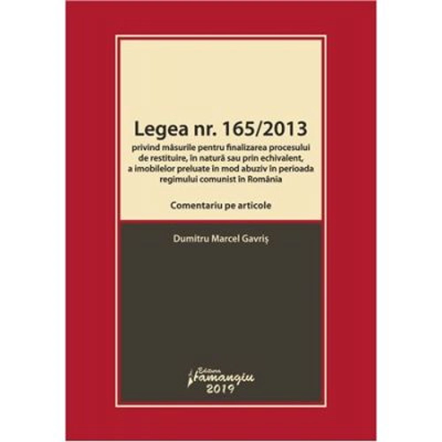 Legea nr. 165-2013. Comentariu pe articole privind masurile pentru finalizarea procesului de restituire, in natura sau prin echivalent, a imobilelor p