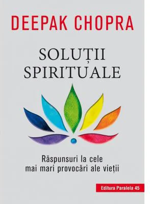 Solutii spirituale. Raspunsuri la cele mai mari provocari ale vietii - Deepak Chopra