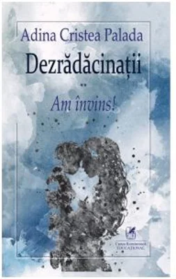 Dezradacinatii. Volumul 2. Am invins! - Adina Cristea Palada