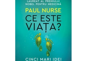 Ce este viata? Cinci mari idei ale biologiei - Paul Nurse