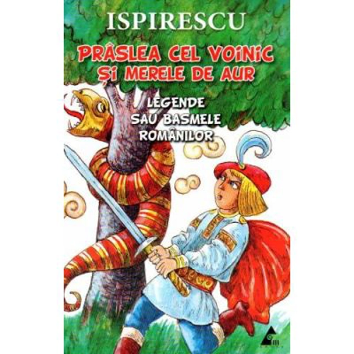 Praslea cel voinic si merele de aur. Legende sau basmele romanilor - Petre Ispirescu