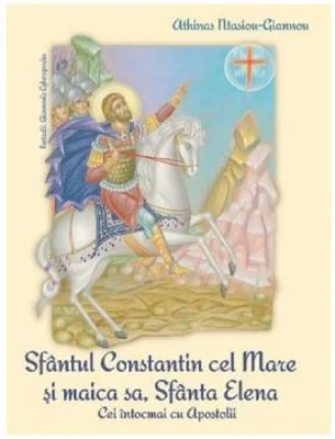 Sfantul Constantin cel Mare si Maica sa, Sfanta Elena. Cei intocmai cu Apostolii - Athinas Ntasiou-Giannou
