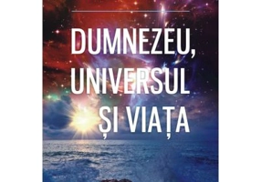 Dumnezeu, universul si viata - Gelu Bourceanu