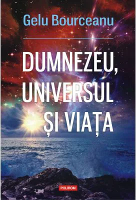 Dumnezeu, universul si viata - Gelu Bourceanu