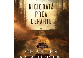 Niciodata prea departe - Charles Martin