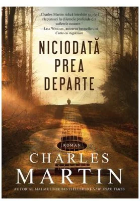 Niciodata prea departe - Charles Martin