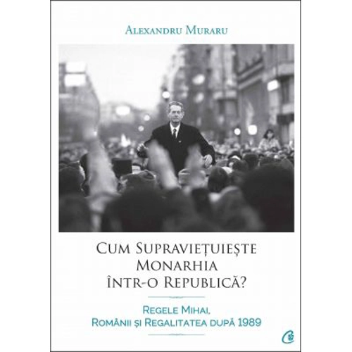 Cum supravietuieste monarhia intr-o republica? - Alexandru Muraru