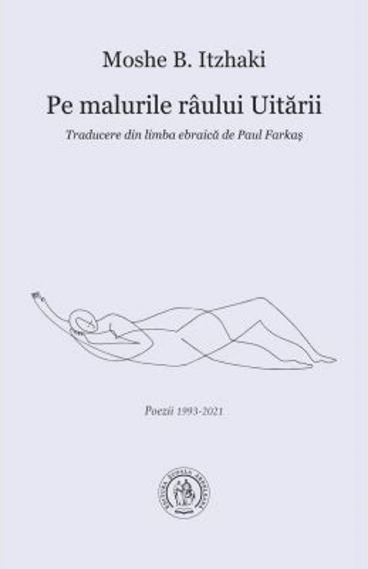 Pe malurile raului Uitarii. Poezii 1993-2021 - Moshe B. Itzhaki