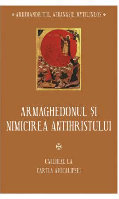Armaghedonul si nimicirea antihristului. Cateheze la Cartea Apocalipsei - Athanasie Mythilineos