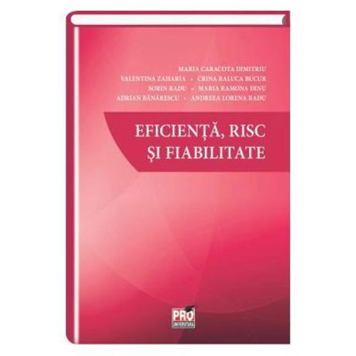 Eficienta, risc si fiabilitate - Dimitriu Maria Caracota, Valentina Zaharia, Bucur Crina Raluca, Sorin Radu, Maria Ramona Dinu, Adrian Banarescu, Andr