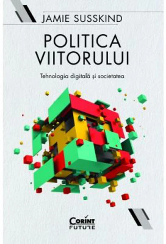 Politica viitorului. Tehnologia digitala si societatea - Jamie Susskind