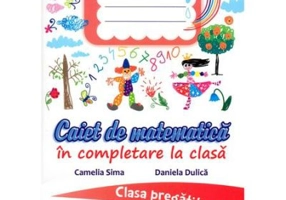 Caiet de matematica in completare la clasa. Clasa pregatitoare - Camelia Sima