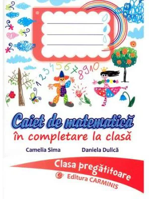 Caiet de matematica in completare la clasa. Clasa pregatitoare - Camelia Sima