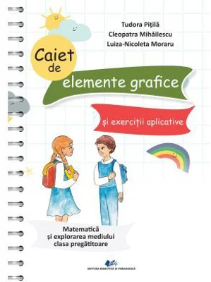 Caiet de elemente grafice si exercitii aplicative. Matematica si explorarea mediului clasa pregatitoare - Tudora Pitila