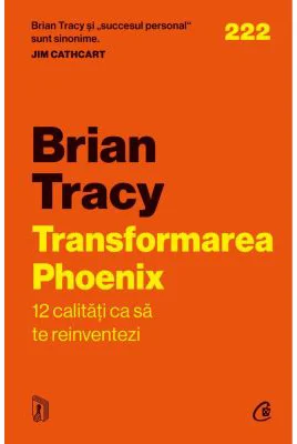 Transformarea Phoenix. 12 calitati ca sa te reinventezi - Brian Tracy