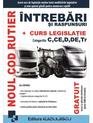 Noul cod rutier. Intrebari si raspunsuri + Curs legislatie. Categoriile C, CE, D, DE, Tr.