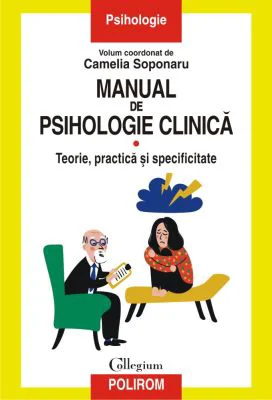 Manual de psihologie clinica. Volumul I. Teorie, practica si specificitate - Camelia Soponaru