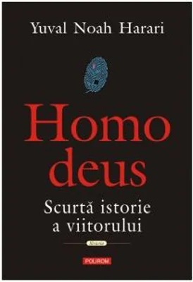 Homo deus. Scurta istorie a viitorului - Yuval Noah Harari