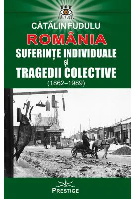 Romania. Suferinte indiviuale si tragedii colective (1862-1989) - Catalin Fudulu