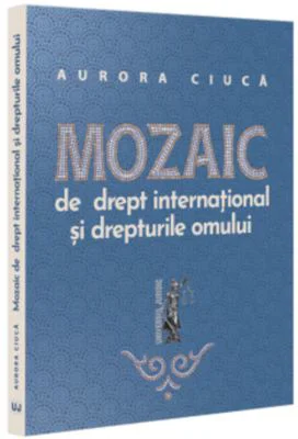 Mozaic de drept international si drepturile omului - Aurora Ciuca