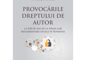 Provocarile dreptului de autor la 160 de ani de la prima lor reglementare legala in Romania - Ciprian Raul Romitan, Viorel Ros