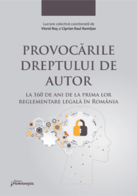 Provocarile dreptului de autor la 160 de ani de la prima lor reglementare legala in Romania - Ciprian Raul Romitan, Viorel Ros