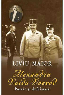 Alexandru Vaida Voevod. Putere si defaimare - Liviu Maior