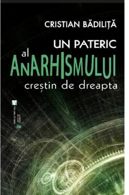 Un pateric al anarhismului crestin de dreapta - Cristian Badilita